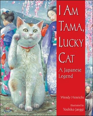 I Am Tama, Lucky Cat: A Japanese Legend