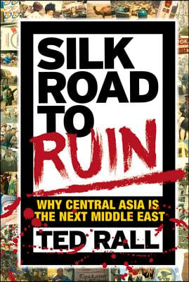 Silk Road to Ruin: Why Central Asia Is the Next Middle East