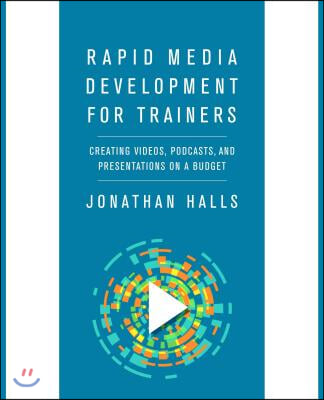 Rapid Media Development for Trainers: Creating Videos, Podcasts, and Presentations on a Budget