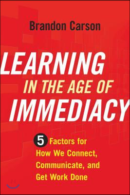 Learning in the Age of Immediacy: 5 Factors for How We Connect, Communicate, and Get Work Done
