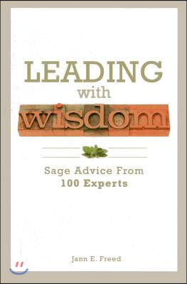 Leading with Wisdom: Sage Advice from 100 Experts