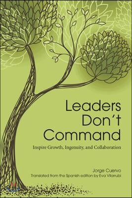 Leaders Don&#39;t Command: Inspire Growth, Ingenuity, and Collaboration