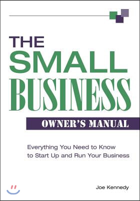 The Small Business Owner&#39;s Manual: Everything You Need to Know to Start Up and Run Your Business