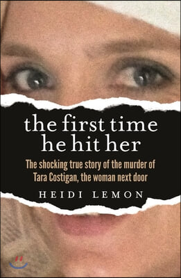 The First Time He Hit Her: The Shocking True Story of the Murder of Tara Costigan, the Woman Next Door