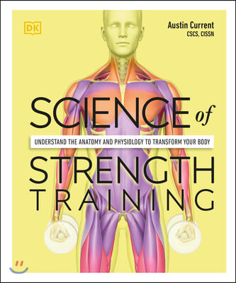 Science of Strength Training: Understand the Anatomy and Physiology to Transform Your Body