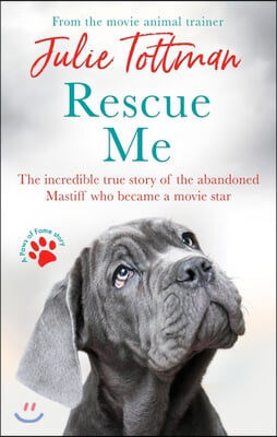 Rescue Me: The Incredible True Story of the Abandoned Mastiff Who Became a Movie Star