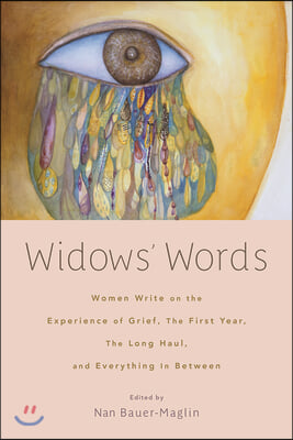 Widows' Words: Women Write on the Experience of Grief, the First Year, the Long Haul, and Everything in Between