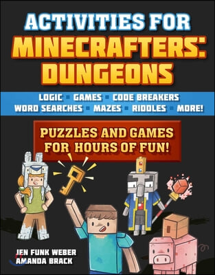 Activities for Minecrafters: Dungeons: Puzzles and Games for Hours of Fun!--Logic Games, Code Breakers, Word Searches, Mazes, Riddles, and More!