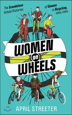 Women on Wheels: The Scandalous Untold Histories of Women in Bicycling