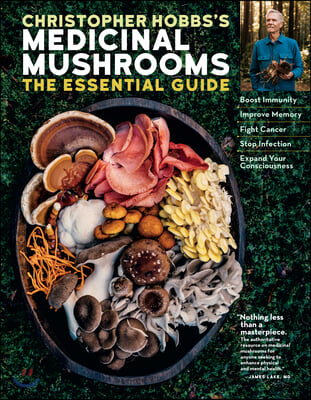 Christopher Hobbs&#39;s Medicinal Mushrooms: The Essential Guide: Boost Immunity, Improve Memory, Fight Cancer, Stop Infection, and Expand Your Consciousn