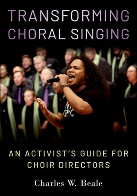 Transforming Choral Singing: An Activist&#39;s Guide for Choir Directors