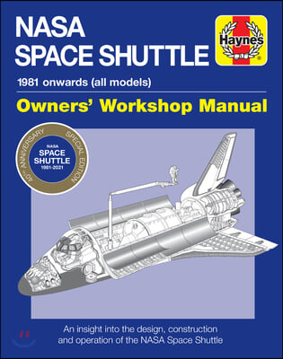 NASA Space Shuttle Owners' Workshop Manual 40th Anniversary Edition: 1981 Onwards (All Models * an Insight Into the Design, Construction and Operation