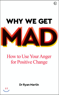 Why We Get Mad: How to Use Your Anger for Positive Change