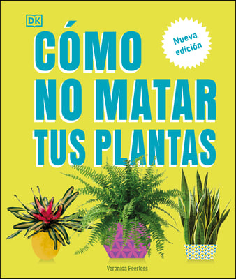 C&#243;mo No Matar Tus Plantas (How Not to Kill Your Houseplant): Nueva Edici&#243;n