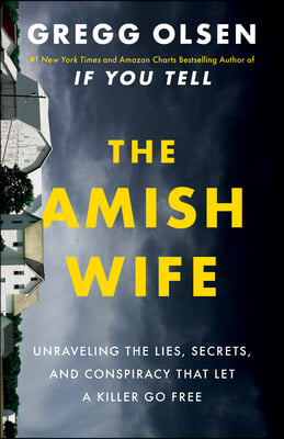 The Amish Wife: Unraveling the Lies, Secrets, and Conspiracy That Let a Killer Go Free