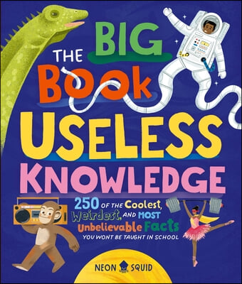 The Big Book of Useless Knowledge: 250 of the Coolest, Weirdest, and Most Unbelievable Facts You Won&#39;t Be Taught in School