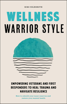 Wellness Warrior Style: A Simple, Peer-Supported Guide to Help First Responders and Veterans Heal