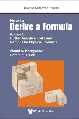 How to Derive a Formula - Volume 2: Further Analytical Skills and Methods for Physical Scientists