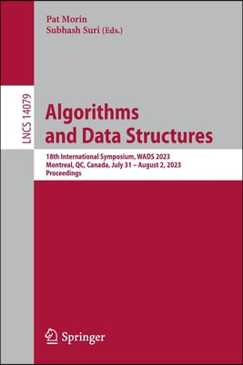Algorithms and Data Structures: 18th International Symposium, Wads 2023, Montreal, Qc, Canada, July 31 - August 2, 2023, Proceedings