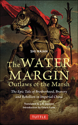 The Water Margin: Outlaws of the Marsh: The Epic Tale of Brotherhood, Bravery and Rebellion in Imperial China