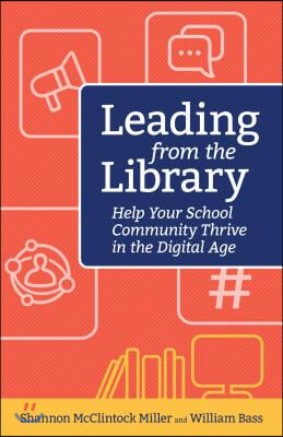 Leading from the Library: Help Your School Community Thrive in the Digital Age