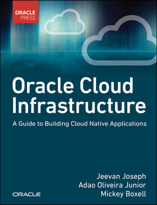 Oracle Cloud Infrastructure - A Guide to Building Cloud Native Applications