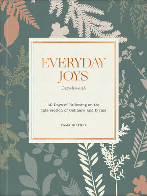 Everyday Joys Devotional: 40 Days of Reflecting on the Intersection of Ordinary and Divine