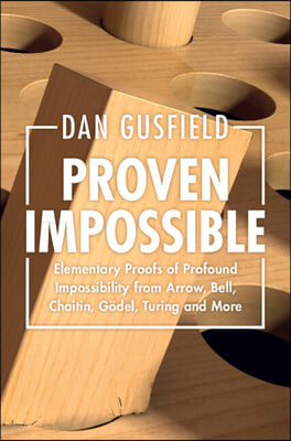 Proven Impossible: Elementary Proofs of Profound Impossibility from Arrow, Bell, Chaitin, G&#246;del, Turing and More