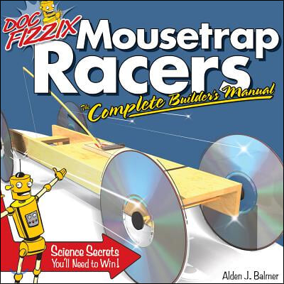 Doc Fizzix Mousetrap Racers: The Complete Builder&#39;s Manual