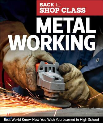 Metal Working: Real World Know-How You Wish You Learned in High School