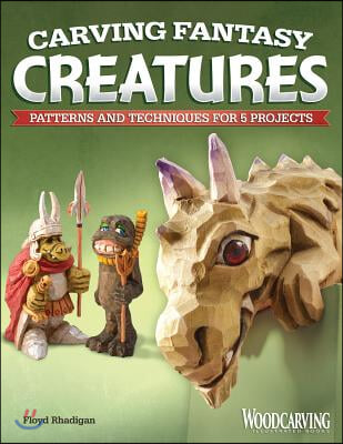 Carving Fantasy Creatures: Patterns and Techniques for 5 Projects