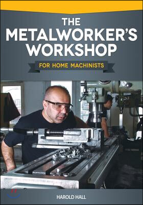 The Metalworker&#39;s Workshop for Home Machinists