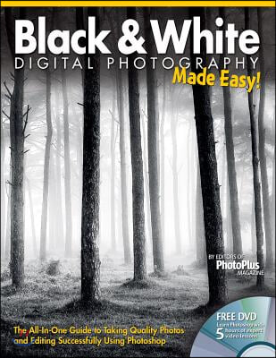 Black & White Digital Photography Made Easy: The All-In-One Guide to Taking Quality Photos and Editing Successfully Using Photoshop