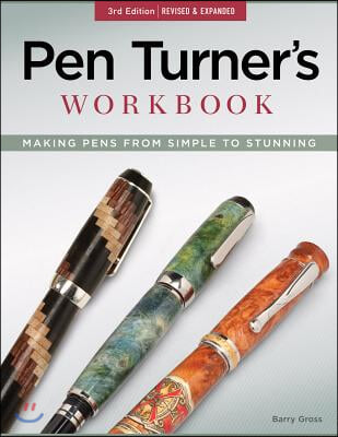 Pen Turner&#39;s Workbook, 3rd Edition Revised and Expanded: Making Pens from Simple to Stunning