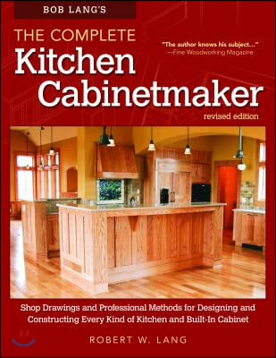 Bob Lang's the Complete Kitchen Cabinetmaker, Revised Edition: Shop Drawings and Professional Methods for Designing and Constructing Every Kind of Kit