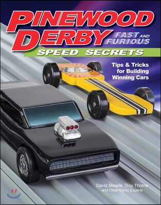 Pinewood Derby Fast and Furious Speed Secrets: Tips &amp; Tricks for Building Winning Cars