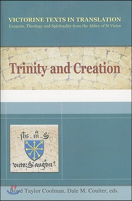 Trinity and Creation, Victorine Texts in Translation: Introductions and Translations by Christopher P. Evans, Dale M. Coulter, Hugh Feiss Osb, and Jul