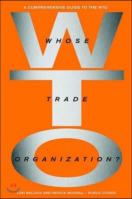 Whose Trade Organization?: The Comprehensive Guide to the Wto