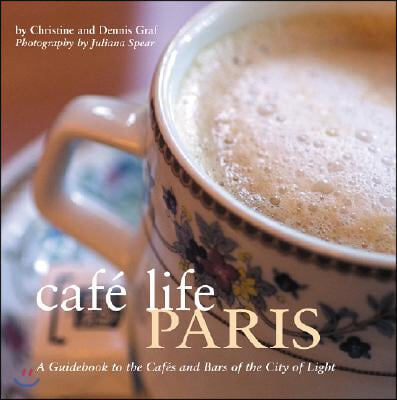 Cafe Life Paris: A Guidebook to the Cafes and Bars of the City of Light