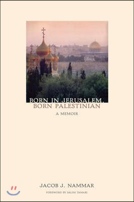 Born in Jerusalem, Born Palestinian: A Memoir