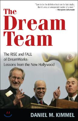 The Dream Team: The Rise and Fall of Dreamworks: Lessons from the New Hollywood