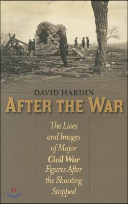 After the War: The Lives and Images of Major Civil War Figures After the Shooting Stopped