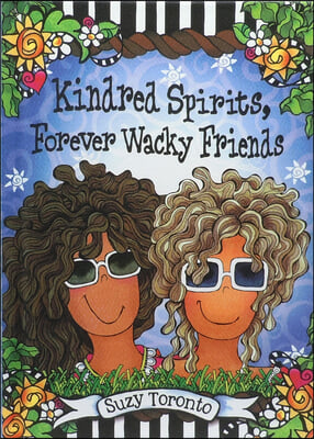 Kindred Spirits, Forever Wacky Friends by Suzy Toronto