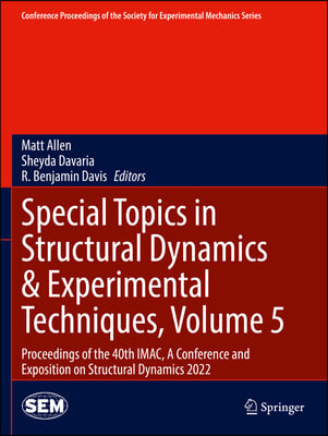 Special Topics in Structural Dynamics &amp; Experimental Techniques, Volume 5: Proceedings of the 40th Imac, a Conference and Exposition on Structural Dyn