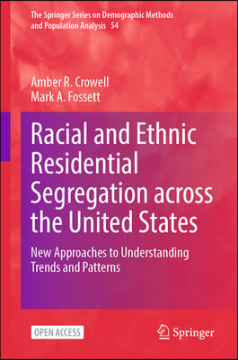 Racial and Ethnic Residential Segregation Across the United States: New Approaches to Understanding Trends and Patterns