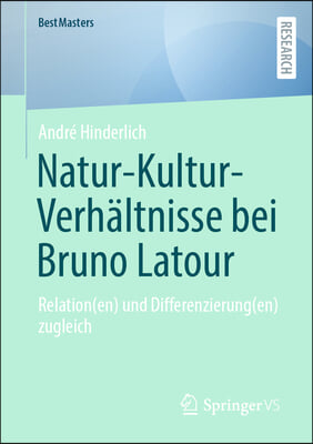 Natur-Kultur-Verhaltnisse Bei Bruno LaTour: Relation(en) Und Differenzierung(en) Zugleich