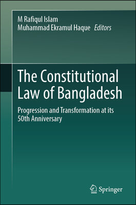 The Constitutional Law of Bangladesh: Progression and Transformation at Its 50th Anniversary