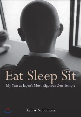 Eat Sleep Sit: My Year at Japan&#39;s Most Rigorous Zen Temple