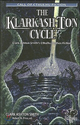 The Klarkash-Ton Cycle: Clark Ashton Smith&#39;s Cthulhu Mythos Fiction