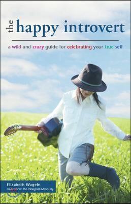 The Happy Introvert: A Wild and Crazy Guide to Celebrating Your True Self